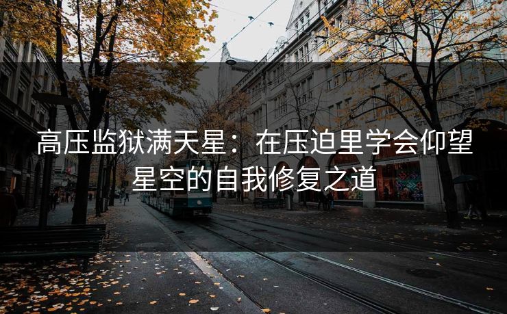 高压监狱满天星：在压迫里学会仰望星空的自我修复之道